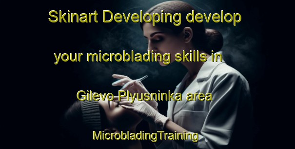 Skinart Developing develop your microblading skills in Gilevo Plyusninka area | #MicrobladingTraining #MicrobladingClasses #SkinartTraining-Russia