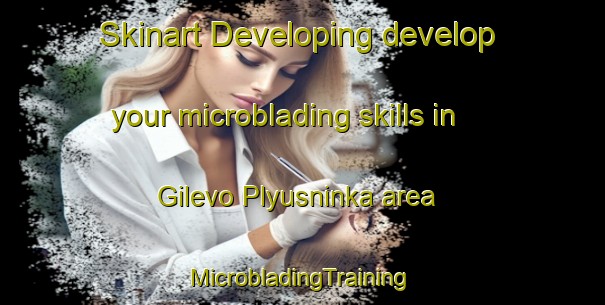 Skinart Developing develop your microblading skills in Gilevo Plyusninka area | #MicrobladingTraining #MicrobladingClasses #SkinartTraining-Russia