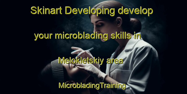 Skinart Developing develop your microblading skills in Melokletskiy area | #MicrobladingTraining #MicrobladingClasses #SkinartTraining-Russia