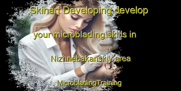 Skinart Developing develop your microblading skills in Nizhnebakanskiy area | #MicrobladingTraining #MicrobladingClasses #SkinartTraining-Russia