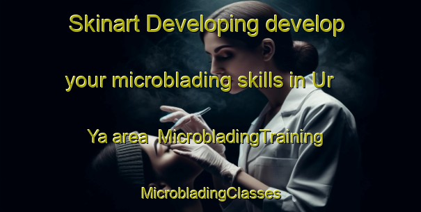 Skinart Developing develop your microblading skills in Ur Ya area | #MicrobladingTraining #MicrobladingClasses #SkinartTraining-Russia