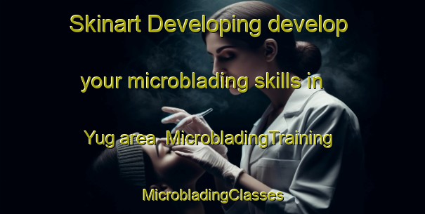 Skinart Developing develop your microblading skills in Yug area | #MicrobladingTraining #MicrobladingClasses #SkinartTraining-Russia