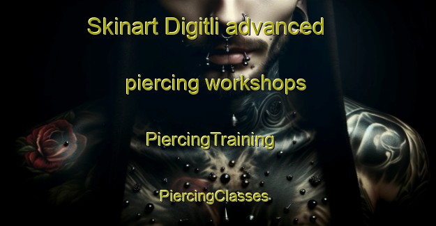 Skinart Digitli advanced piercing workshops | PiercingTraining | PiercingClasses | SkinartTraining-Russia