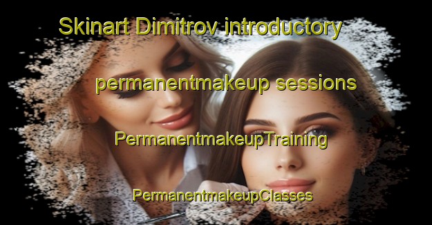 Skinart Dimitrov introductory permanentmakeup sessions | PermanentmakeupTraining | PermanentmakeupClasses | SkinartTraining-Russia