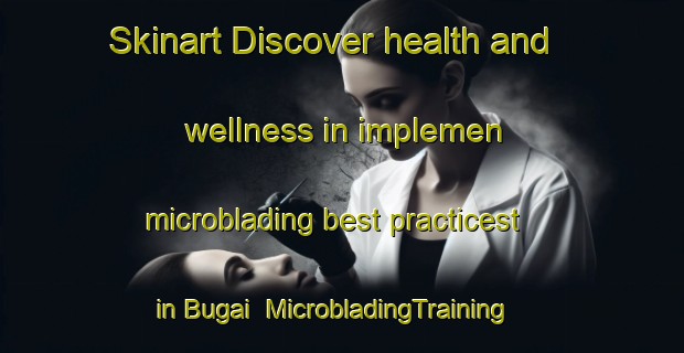 Skinart Discover health and wellness in implemen microblading best practicest in Bugai | MicrobladingTraining | MicrobladingClasses | SkinartTraining-Russia