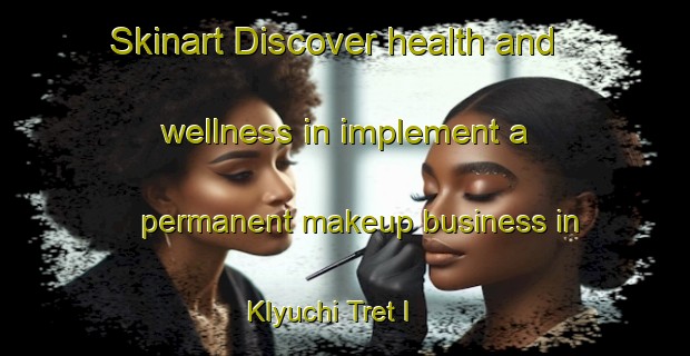Skinart Discover health and wellness in implement a permanent makeup business in Klyuchi Tret I | PermanentmakeupTraining | PermanentmakeupClasses | SkinartTraining-Russia