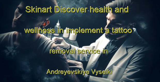 Skinart Discover health and wellness in implement a tattoo removal service in Andreyevskiye Vyselki | RemovalTraining | RemovalClasses | SkinartTraining-Russia