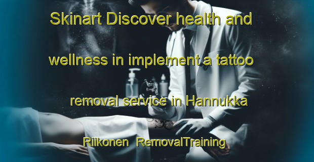 Skinart Discover health and wellness in implement a tattoo removal service in Hannukka Riikonen | RemovalTraining | RemovalClasses | SkinartTraining-Russia