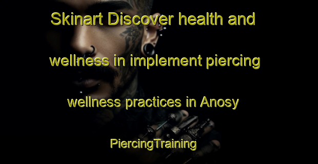 Skinart Discover health and wellness in implement piercing wellness practices in Anosy | PiercingTraining | PiercingClasses | SkinartTraining-Russia