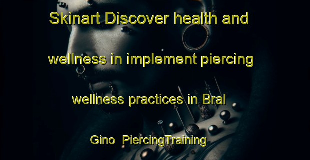 Skinart Discover health and wellness in implement piercing wellness practices in Bral Gino | PiercingTraining | PiercingClasses | SkinartTraining-Russia