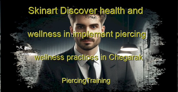 Skinart Discover health and wellness in implement piercing wellness practices in Chegarak | PiercingTraining | PiercingClasses | SkinartTraining-Russia