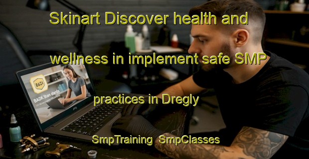 Skinart Discover health and wellness in implement safe SMP practices in Dregly | SmpTraining | SmpClasses | SkinartTraining-Russia