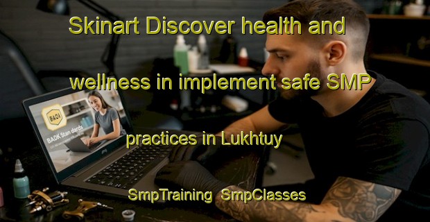 Skinart Discover health and wellness in implement safe SMP practices in Lukhtuy | SmpTraining | SmpClasses | SkinartTraining-Russia