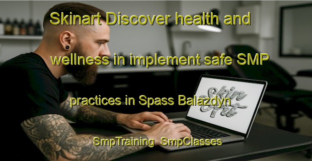 Skinart Discover health and wellness in implement safe SMP practices in Spass Balazdyn | SmpTraining | SmpClasses | SkinartTraining-Russia