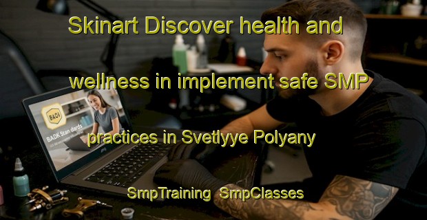 Skinart Discover health and wellness in implement safe SMP practices in Svetlyye Polyany | SmpTraining | SmpClasses | SkinartTraining-Russia
