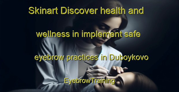 Skinart Discover health and wellness in implement safe eyebrow practices in Duboykovo | EyebrowTraining | EyebrowClasses | SkinartTraining-Russia