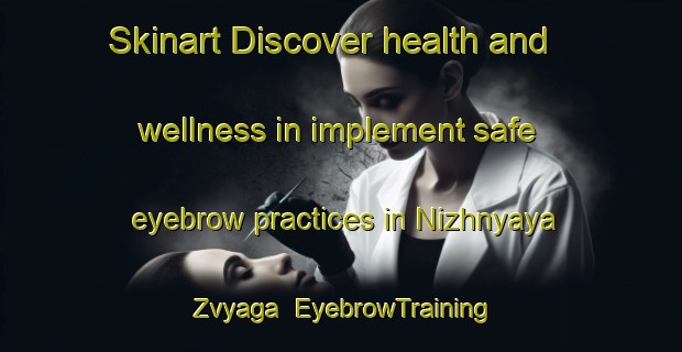Skinart Discover health and wellness in implement safe eyebrow practices in Nizhnyaya Zvyaga | EyebrowTraining | EyebrowClasses | SkinartTraining-Russia