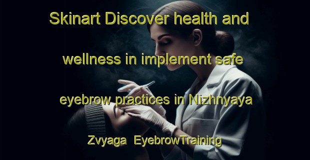 Skinart Discover health and wellness in implement safe eyebrow practices in Nizhnyaya Zvyaga | EyebrowTraining | EyebrowClasses | SkinartTraining-Russia