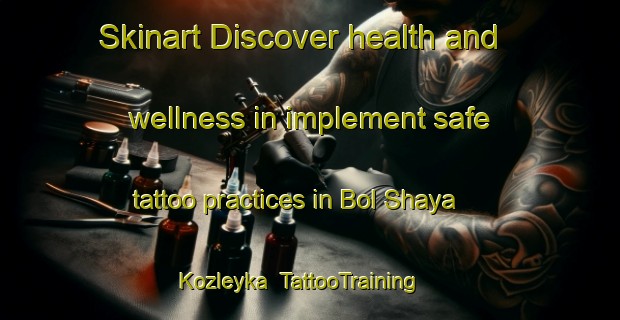 Skinart Discover health and wellness in implement safe tattoo practices in Bol Shaya Kozleyka | TattooTraining | TattooClasses | SkinartTraining-Russia