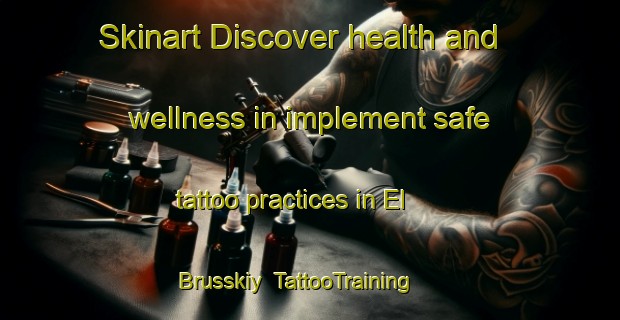Skinart Discover health and wellness in implement safe tattoo practices in El Brusskiy | TattooTraining | TattooClasses | SkinartTraining-Russia