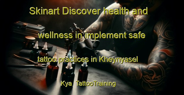 Skinart Discover health and wellness in implement safe tattoo practices in Kheynyasel Kya | TattooTraining | TattooClasses | SkinartTraining-Russia