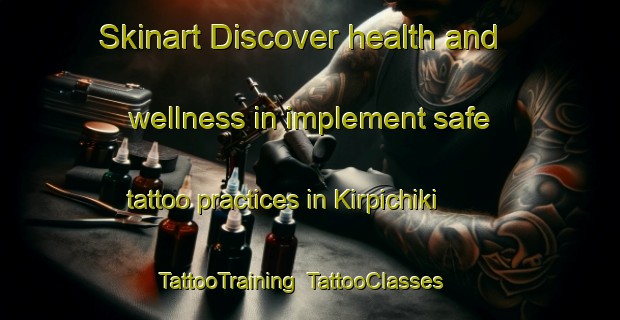 Skinart Discover health and wellness in implement safe tattoo practices in Kirpichiki | TattooTraining | TattooClasses | SkinartTraining-Russia