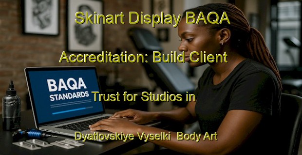 Skinart Display BAQA Accreditation: Build Client Trust for Studios in Dyatlovskiye Vyselki | Body Art Qualification Authority | BAQA-Russia
