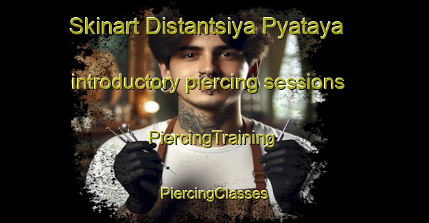 Skinart Distantsiya Pyataya introductory piercing sessions | #PiercingTraining #PiercingClasses #SkinartTraining-Russia