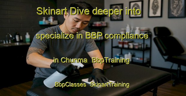 Skinart Dive deeper into specialize in BBP compliance in Chunma | BbpTraining | BbpClasses | SkinartTraining-Russia