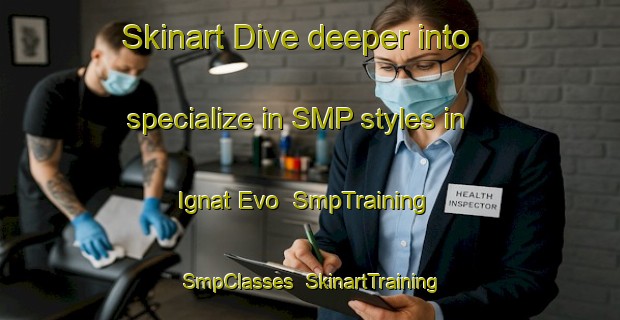 Skinart Dive deeper into specialize in SMP styles in Ignat Evo | SmpTraining | SmpClasses | SkinartTraining-Russia