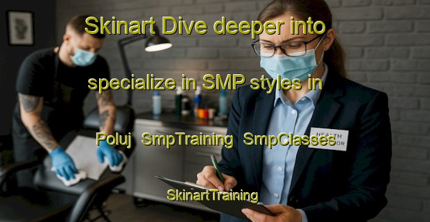 Skinart Dive deeper into specialize in SMP styles in Poluj | SmpTraining | SmpClasses | SkinartTraining-Russia