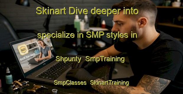 Skinart Dive deeper into specialize in SMP styles in Shpunty | SmpTraining | SmpClasses | SkinartTraining-Russia