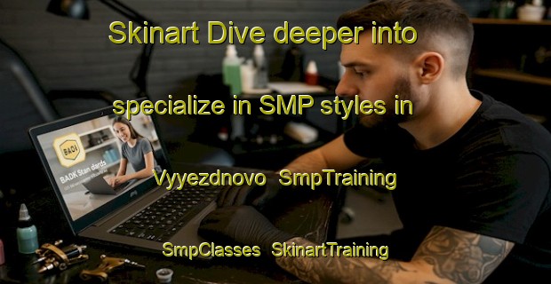 Skinart Dive deeper into specialize in SMP styles in Vyyezdnovo | SmpTraining | SmpClasses | SkinartTraining-Russia