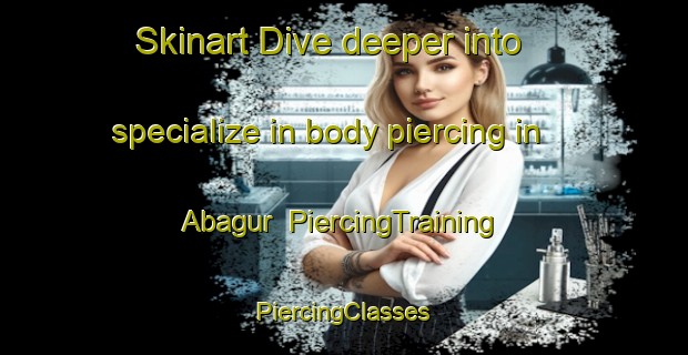 Skinart Dive deeper into specialize in body piercing in Abagur | #PiercingTraining #PiercingClasses #SkinartTraining-Russia