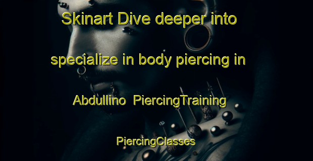 Skinart Dive deeper into specialize in body piercing in Abdullino | #PiercingTraining #PiercingClasses #SkinartTraining-Russia