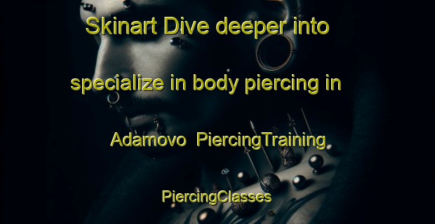 Skinart Dive deeper into specialize in body piercing in Adamovo | #PiercingTraining #PiercingClasses #SkinartTraining-Russia