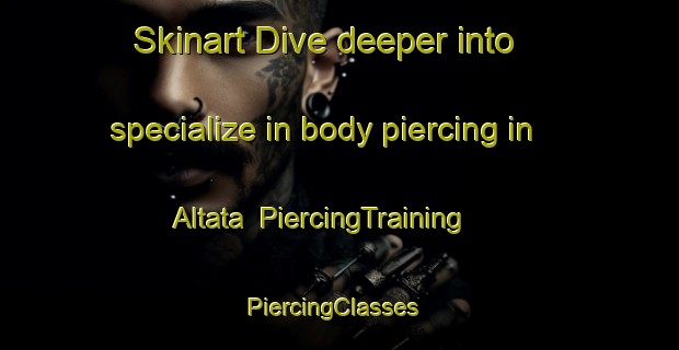 Skinart Dive deeper into specialize in body piercing in Altata | PiercingTraining | PiercingClasses | SkinartTraining-Russia