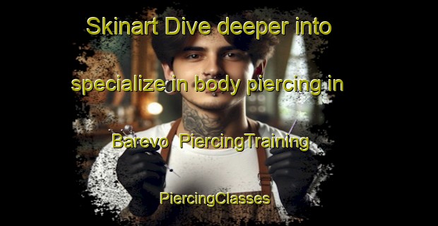 Skinart Dive deeper into specialize in body piercing in Barevo | PiercingTraining | PiercingClasses | SkinartTraining-Russia