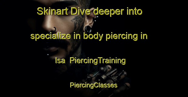 Skinart Dive deeper into specialize in body piercing in Isa | #PiercingTraining #PiercingClasses #SkinartTraining-Russia