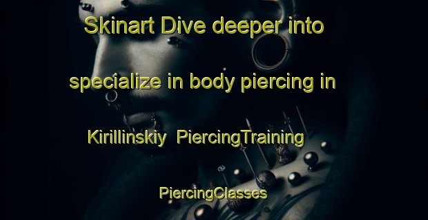 Skinart Dive deeper into specialize in body piercing in Kirillinskiy | #PiercingTraining #PiercingClasses #SkinartTraining-Russia