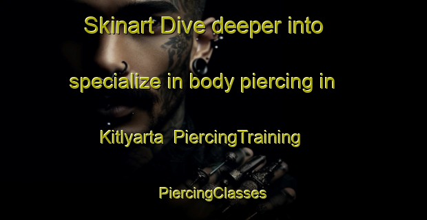 Skinart Dive deeper into specialize in body piercing in Kitlyarta | #PiercingTraining #PiercingClasses #SkinartTraining-Russia