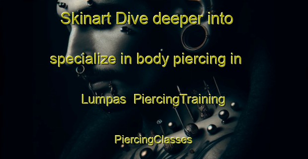 Skinart Dive deeper into specialize in body piercing in Lumpas | #PiercingTraining #PiercingClasses #SkinartTraining-Russia