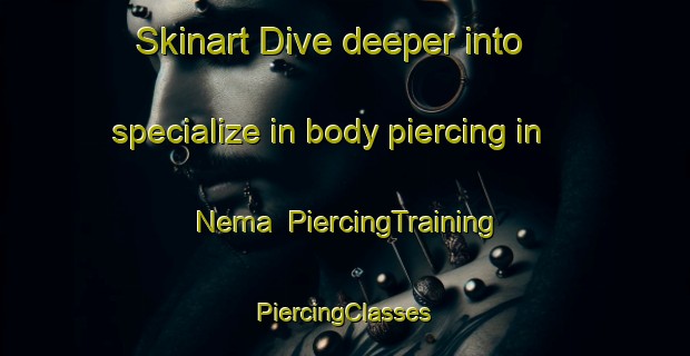 Skinart Dive deeper into specialize in body piercing in Nema | #PiercingTraining #PiercingClasses #SkinartTraining-Russia