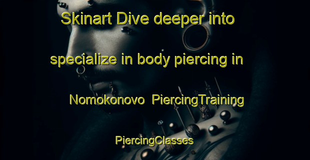 Skinart Dive deeper into specialize in body piercing in Nomokonovo | #PiercingTraining #PiercingClasses #SkinartTraining-Russia