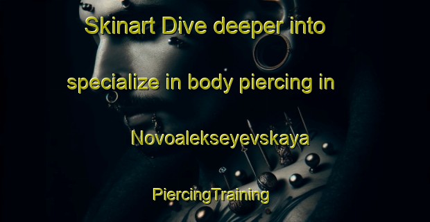 Skinart Dive deeper into specialize in body piercing in Novoalekseyevskaya | #PiercingTraining #PiercingClasses #SkinartTraining-Russia