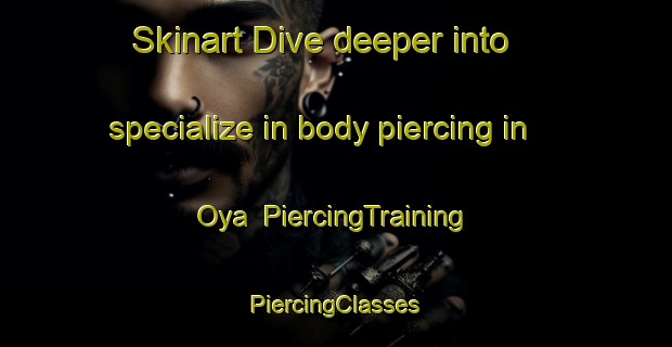 Skinart Dive deeper into specialize in body piercing in Oya | #PiercingTraining #PiercingClasses #SkinartTraining-Russia