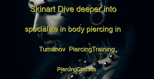 Skinart Dive deeper into specialize in body piercing in Tumanov | #PiercingTraining #PiercingClasses #SkinartTraining-Russia