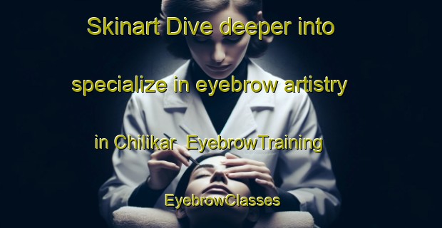 Skinart Dive deeper into specialize in eyebrow artistry in Chilikar | EyebrowTraining | EyebrowClasses | SkinartTraining-Russia