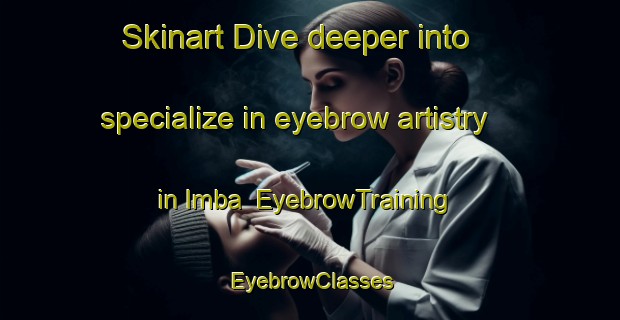 Skinart Dive deeper into specialize in eyebrow artistry in Imba | EyebrowTraining | EyebrowClasses | SkinartTraining-Russia
