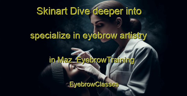 Skinart Dive deeper into specialize in eyebrow artistry in Maz | EyebrowTraining | EyebrowClasses | SkinartTraining-Russia